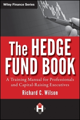 The Hedge Fund Book &ndash; A Training Manual for Professionals and Capital&ndash;Raising Executives - RC Wilson