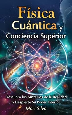 F&iacute;sica cu&aacute;ntica y conciencia superior - Mari Silva