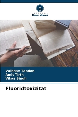 Fluoridtoxizit&auml;t - Vaibhav Tandon, Amit Tirth, Vikas Singh