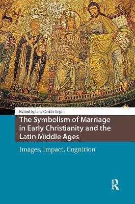 The Symbolism of Marriage in Early Christianity and the Latin Middle Ages - Line Cecilie Engh