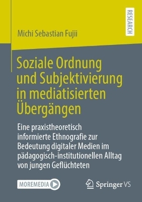 Soziale Ordnung und Subjektivierung in mediatisierten Übergängen - Michi Sebastian Fujii