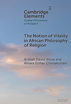 The Notion of Vitality in African Philosophy of Religion - Aribiah David Attoe, Amara Esther Chimakonam