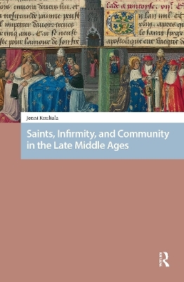 Saints, Infirmity, and Community in the Late Middle Ages - Jenni Kuuliala