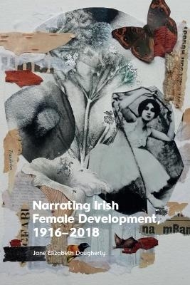 Narrating Irish Female Development, 1916&ndash;2018 - Jane Elizabeth Dougherty