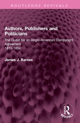 Authors, Publishers and Politicians - James J. Barnes