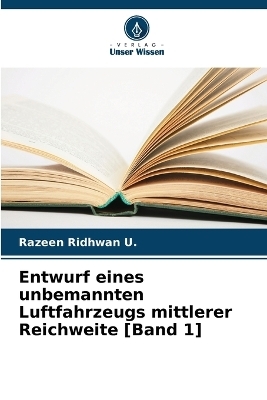 Entwurf eines unbemannten Luftfahrzeugs mittlerer Reichweite [Band 1] - Razeen Ridhwan U