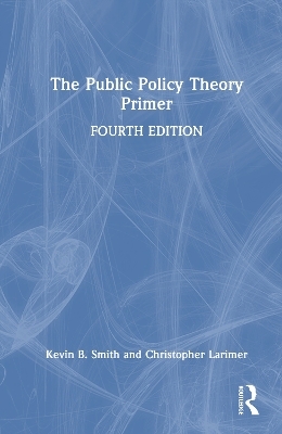 The Public Policy Theory Primer - Kevin B. Smith, Christopher Larimer