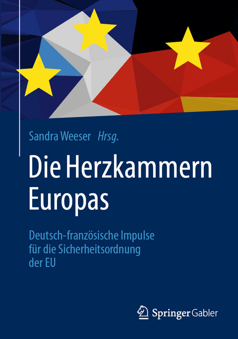 Die Herzkammern Europas: Deutsch-franz&ouml;sische Impulse f&uuml;r die Sicherheitsordnung der EU - 