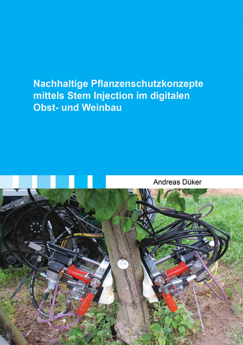 Nachhaltige Pflanzenschutzkonzepte mittels Stem Injection im digitalen Obst- und Weinbau - Andreas D&uuml;ker