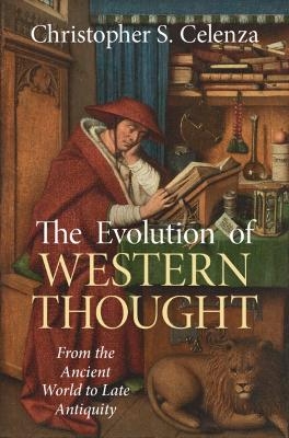 The Evolution of Western Thought: Volume 1, From the Ancient World to Late Antiquity - Christopher S. Celenza
