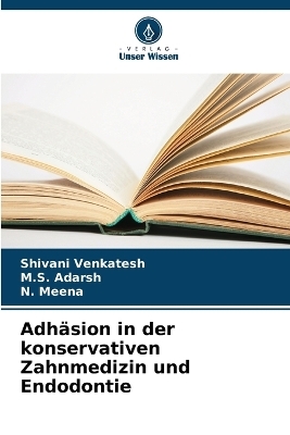 Adh&auml;sion in der konservativen Zahnmedizin und Endodontie - Shivani Venkatesh, M S Adarsh, N Meena
