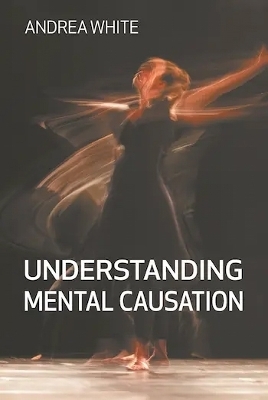 Understanding Mental Causation - Andrea White