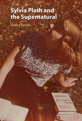 Sylvia Plath and the Supernatural - Dorka Tam&aacute;s