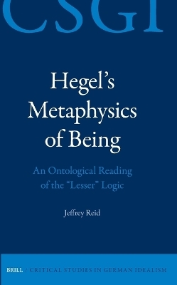 Hegel's Metaphysics of Being: An Ontological Reading of the "Lesser" Logic - Jeffrey Reid