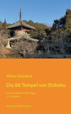 Die 88 Tempel von Shikoku - Oliver Dunskus