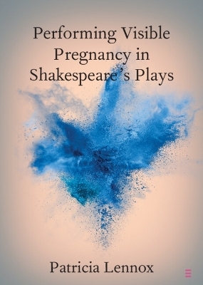 Performing Visible Pregnancy in Shakespeare's Plays - Patricia Lennox