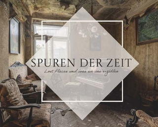 Spuren der Zeit - Lost Places und was sie uns erzählen