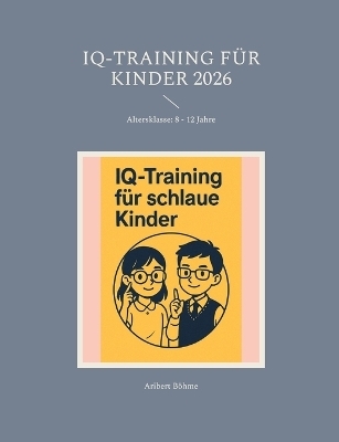 IQ-Training f&uuml;r Kinder 2026 - Aribert B&ouml;hme