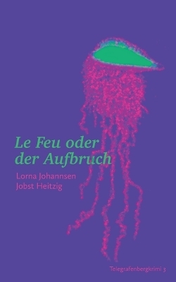 Le Feu oder der Aufbruch - Lorna Johannsen, Jobst Heitzig