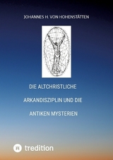 Die altchristliche Arkandisziplin und die antiken Mysterien - Johannes H. von Hohenst&auml;tten