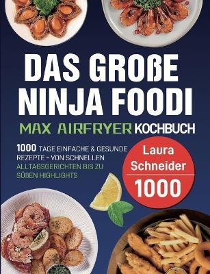Das gro&szlig;e Ninja Foodi MAX Airfryer Kochbuch - Laura Schneider