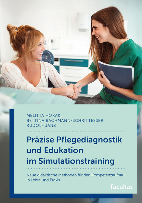 Pr&auml;zise Pflegediagnostik und Edukation im Simulationstraining - Melitta Horak, Rudolf Janz, Bettina Bachmann-Schrittesser