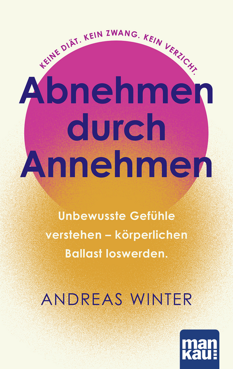 Abnehmen durch Annehmen. Unbewusste Gefühle verstehen – körperlichen Ballast loswerden - Andreas Winter