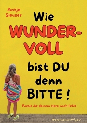 Wie WUNDERVOLL bist du denn bitte! - Antje Sleuser