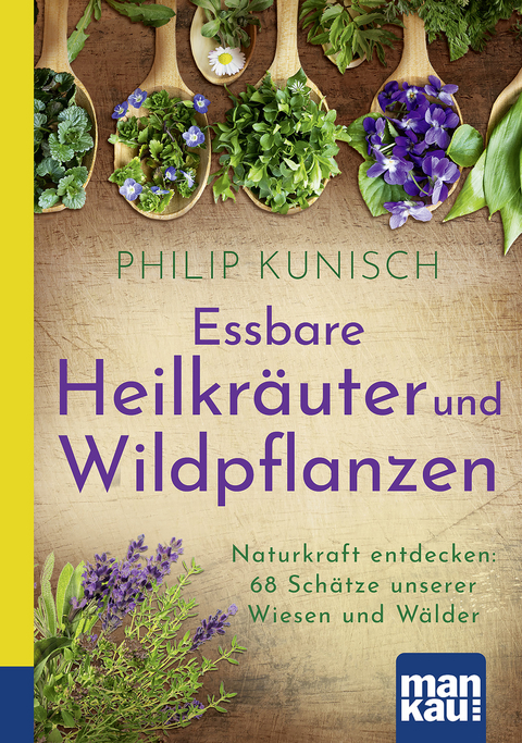 Essbare Heilkräuter und Wildpflanzen. Kompakt-Ratgeber - Philip Kunisch
