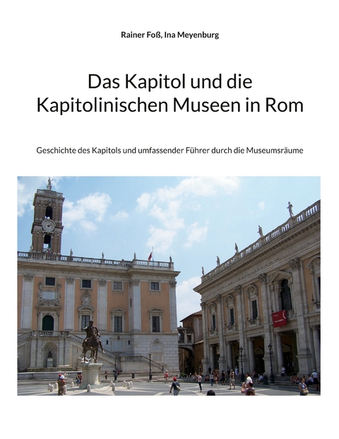 Das Kapitol und die Kapitolinischen Museen in Rom - Rainer Fo&szlig;, Ina Meyenburg