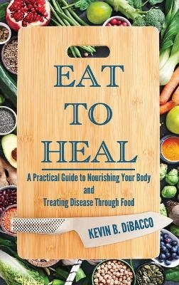 Eat to Heal - Kevin B Dibacco