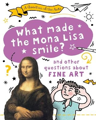 A Question of the Arts: What Made the Mona Lisa Smile (and other questions about fine arts) - Mary Auld