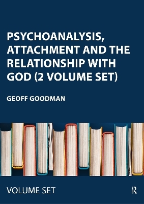Psychoanalysis, Attachment and the Relationship with God (2 Volume Set) - Geoff Goodman
