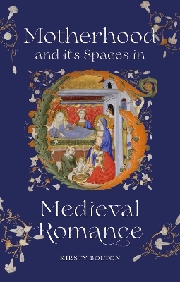 Motherhood and its Spaces in Medieval Romance - Dr Kirsty Bolton
