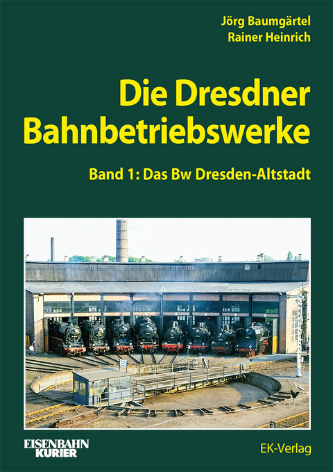 Die Dresdner Bahnbetriebswerke Band 1 - Rainer Heinrich, Jörg Baumgärtel