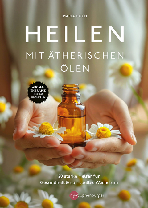 Heilen mit &auml;therischen &Ouml;len - Maria Hoch
