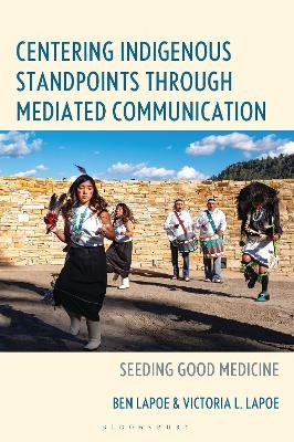 Centering Indigenous Standpoints through Mediated Communication - Ben R. LaPoe, Victoria L. Lapoe