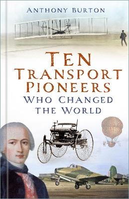 Ten Transport Pioneers Who Changed the World - Anthony Burton