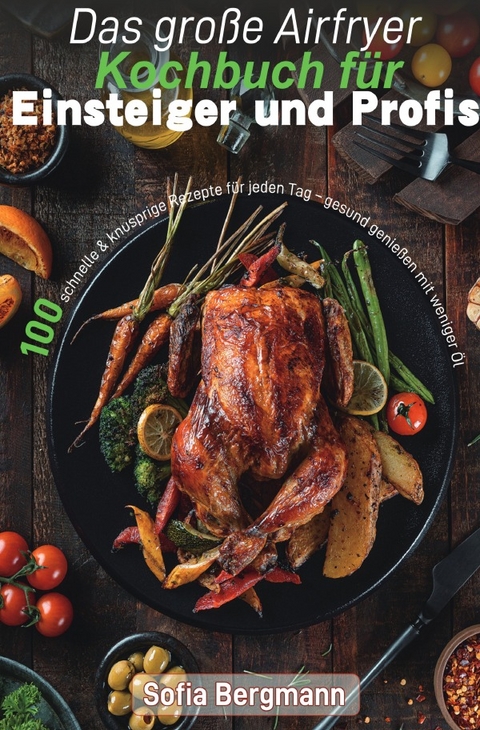 Das große Airfryer Kochbuch für Einsteiger und Profis - Sofia Bergmann