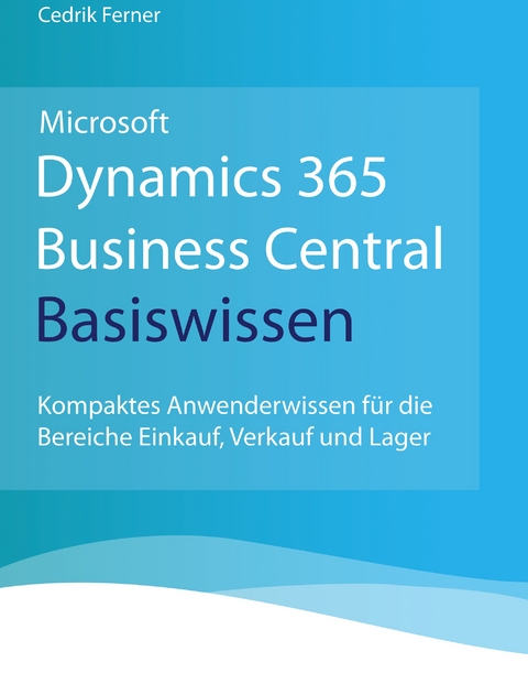 Microsoft Dynamics 365 Business Central Basiswissen - Cedrik Ferner