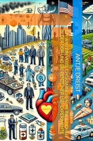 Ich war ein Versuchskaninchen. Meine Kindheit in der DDR und die Penzliner LSD-Experimente