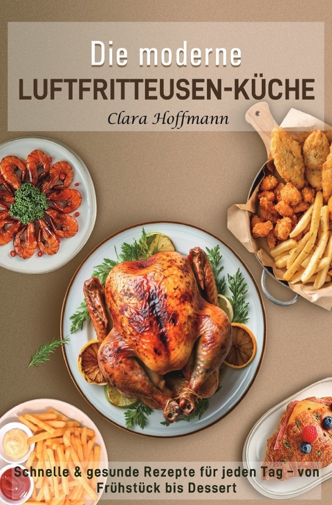 Die moderne Luftfritteusen-K&uuml;che - Clara Hoffmann