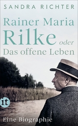 Rainer Maria Rilke oder Das offene Leben - Sandra Richter