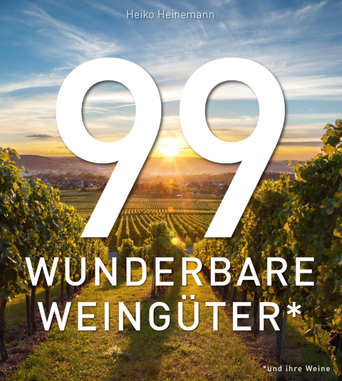 99 WUNDERBARE WEING&Uuml;TER (und ihre Weine) - Heiko Heinemann