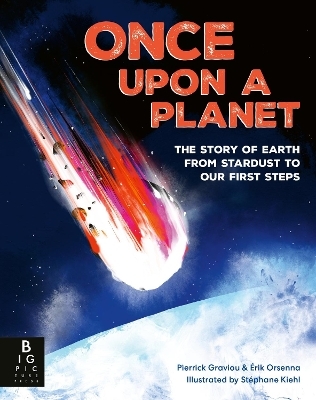 Once Upon a Planet: The story of Earth from stardust to our first steps - Pierrick Graviou, &Eacute;rik Orsenna