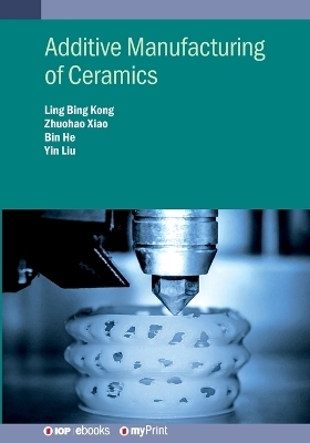Additive Manufacturing of Ceramics - Professor Ling Bing Kong, Zhuohao Xiao, Bin He