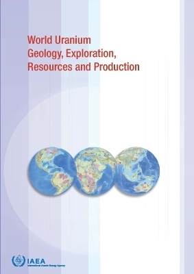 World Uranium Geology, Exploration, Resources, Production and Related Activities, Volume 1 -  Iaea