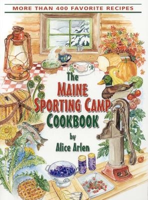 Maine Sporting Camp Cookbook - Alice Arlen