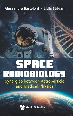 Space Radiobiology: Synergies Between Astroparticle And Medical Physics - Alessandro Bartoloni, Lidia Strigari