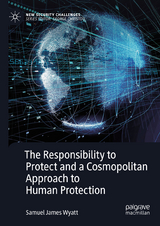The Responsibility to Protect and a Cosmopolitan Approach to Human Protection - Samuel James Wyatt